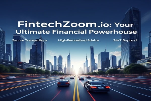 FintechZoom io: Your Ultimate Financial Powerhouse